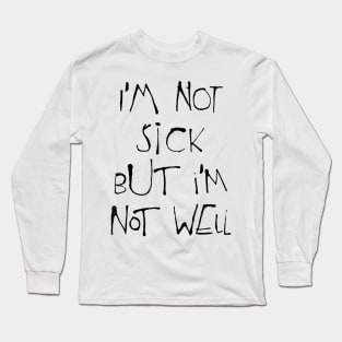 I'm Not Sick But I'm Not Well Long Sleeve T-Shirt